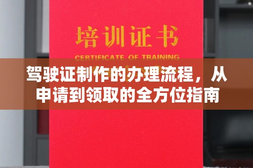 格尔木驾驶证制作的办理流程，从申请到领取的全方位指南