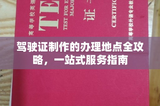 格尔木驾驶证制作的办理地点全攻略，一站式服务指南