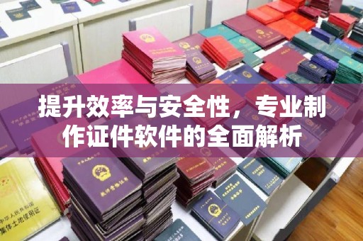 格尔木提升效率与安全性，专业制作证件软件的全面解析