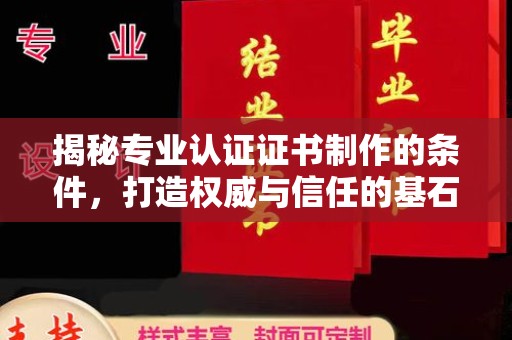 格尔木揭秘专业认证证书制作的条件，打造权威与信任的基石