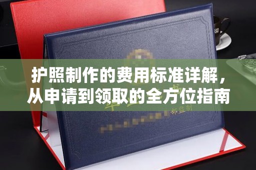 格尔木护照制作的费用标准详解，从申请到领取的全方位指南