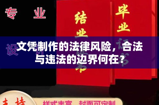 格尔木文凭制作的法律风险，合法与违法的边界何在？