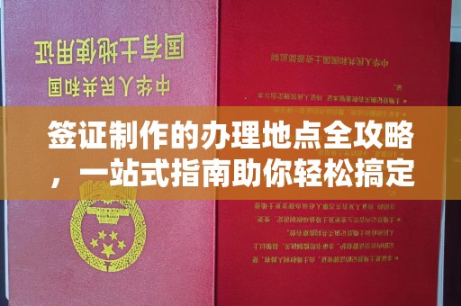 格尔木签证制作的办理地点全攻略，一站式指南助你轻松搞定签证