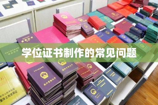 格尔木学位证书制作的常见问题