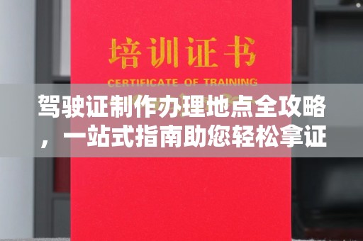 格尔木驾驶证制作办理地点全攻略，一站式指南助您轻松拿证